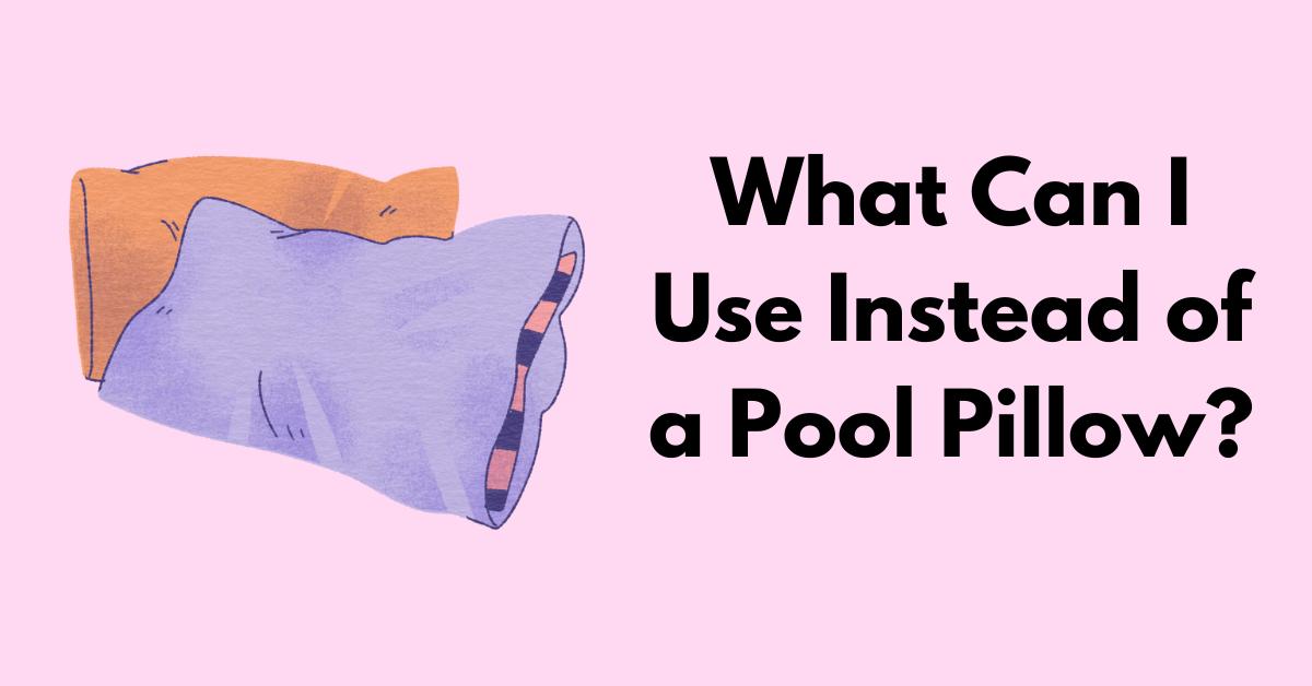 What Can I Use Instead of a Pool Pillow?